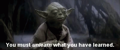 Mastery Yoda, from "The Empire Strikes Back" (1980), advises that "You must unlearn what you have learned."